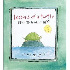 Lessons of a Turtle: (The Little Book of Life) -- Sandy Gingras